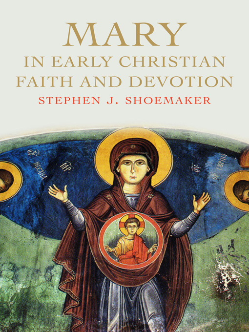 Title details for Mary in Early Christian Faith and Devotion by Stephen J. Shoemaker - Available